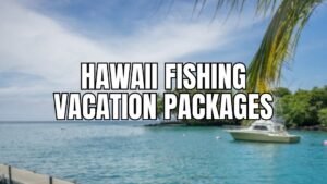 hawaii fishing vacation packages