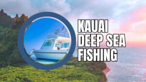Deep Sea Fishing in Kauai: Top Charters, Locations & Tips