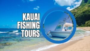 Kauai Fishing Tours: Top Charters, Tips and Experiences