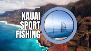 Kauai Sportfishing: Top Charters, Tips & Prime Locations