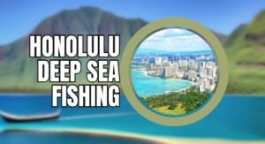 Honolulu Deep Sea Fishing: Ultimate Adventure for Anglers