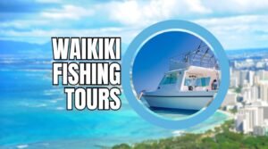 Waikiki Fishing Tours: Operators, Amenities, Prices & Tips →