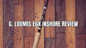 G. Loomis E6X Inshore review featured