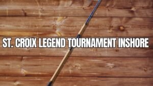 St. Croix Legend Tournament Inshore Rod Review